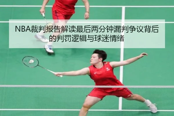 NBA裁判报告解读最后两分钟漏判争议背后的判罚逻辑与球迷情绪 - kaiyun