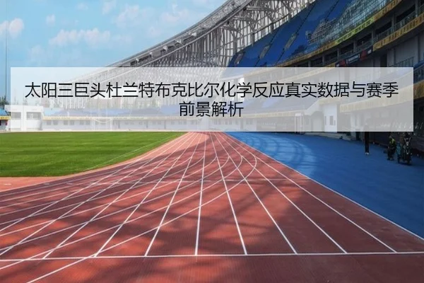 太阳三巨头杜兰特布克比尔化学反应真实数据与赛季前景解析